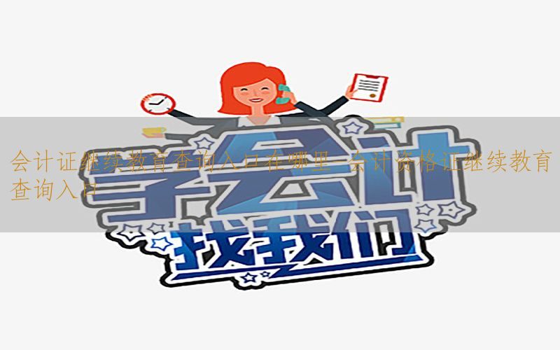 会计证继续教育查询入口在哪里-会计资格证继续教育查询入口