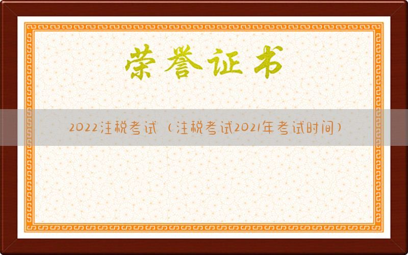 2022注税考试（注税考试2021年考试时间）
