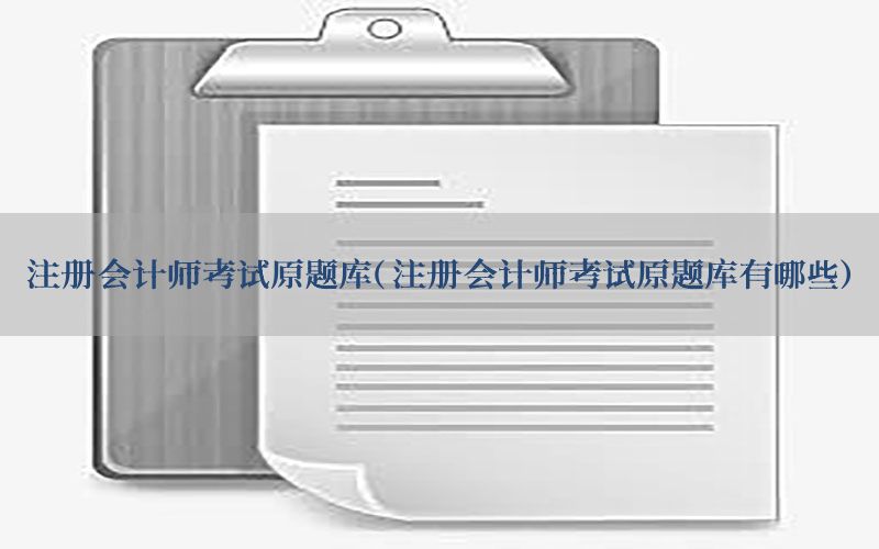 注册会计师考试原题库（注册会计师考试原题库有哪些）