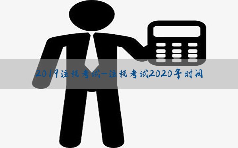 2019注税考试-注税考试2020年时间