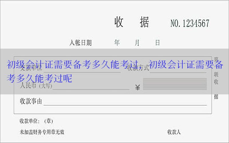 初级会计证需要备考多久能考过，初级会计证需要备考多久能考过呢