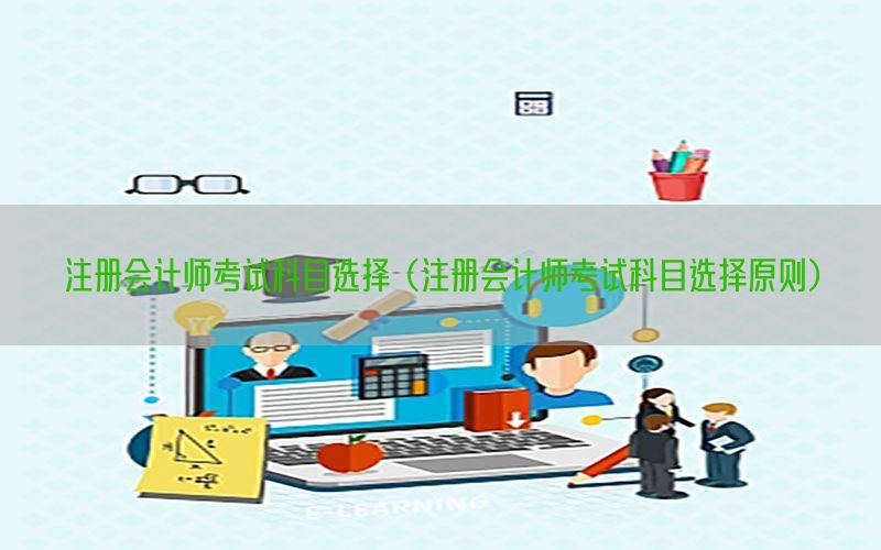 注册会计师考试科目选择（注册会计师考试科目选择原则）