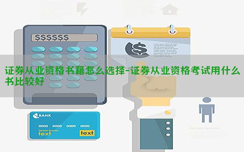 证券从业资格书籍怎么选择-证券从业资格考试用什么书比较好