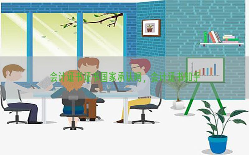 会计证书证书国家承认吗，会计证书知乎