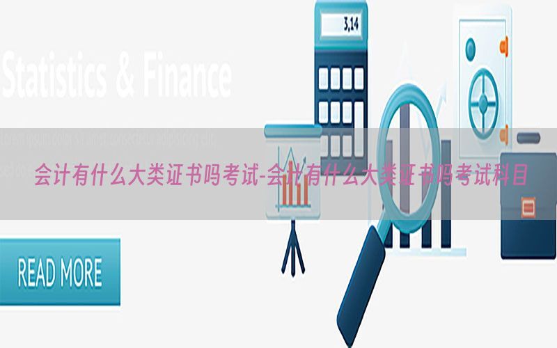 会计有什么大类证书吗考试-会计有什么大类证书吗考试科目