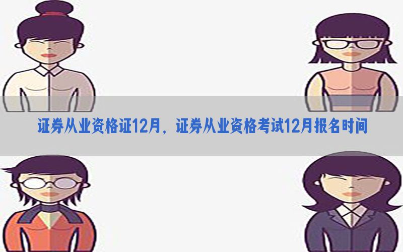 证券从业资格证12月，证券从业资格考试12月报名时间