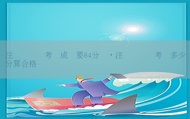注册会计师考试成绩要84分吗，注册会计师考试多少分算合格