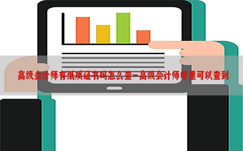 高级会计师有纸质证书吗怎么查-高级会计师哪里可以查到