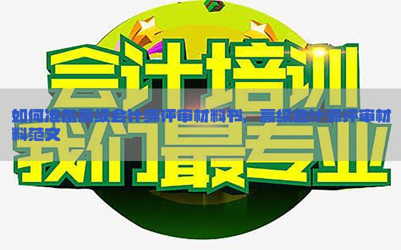 如何准备高级会计师评审材料书，高级会计师评审材料范文