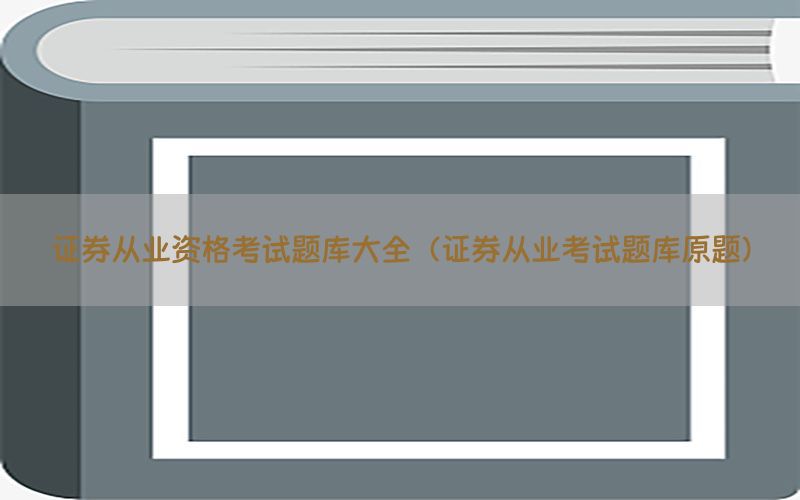 证券从业资格考试题库大全（证券从业考试题库原题）