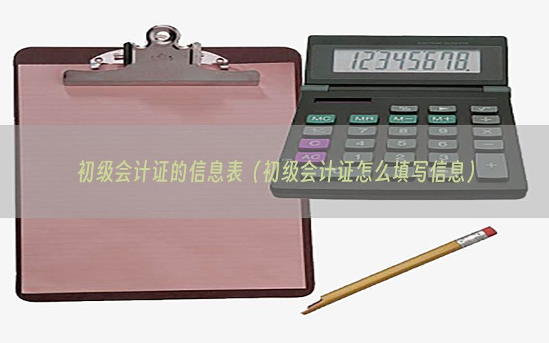 初级会计证的信息表（初级会计证怎么填写信息）