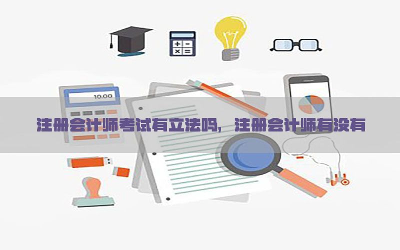 注册会计师考试有立法吗，注册会计师有没有
