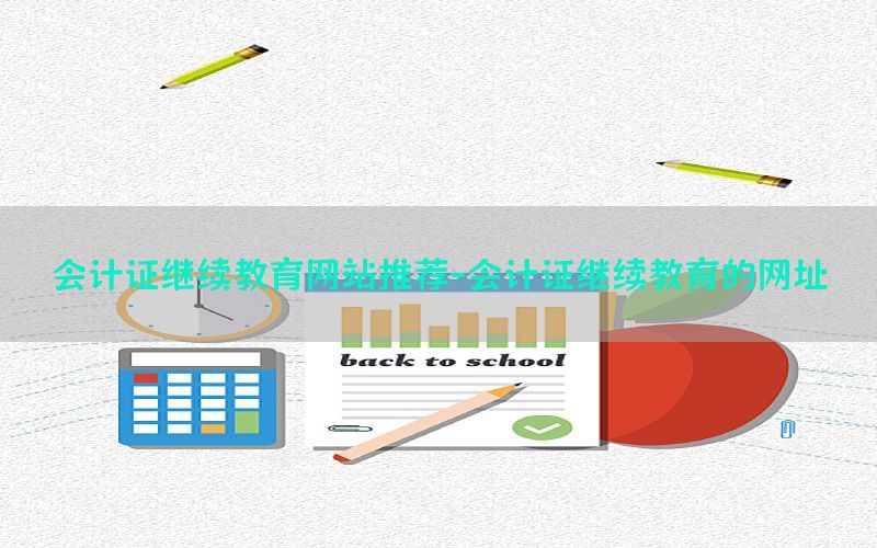 会计证继续教育网站推荐-会计证继续教育的网址