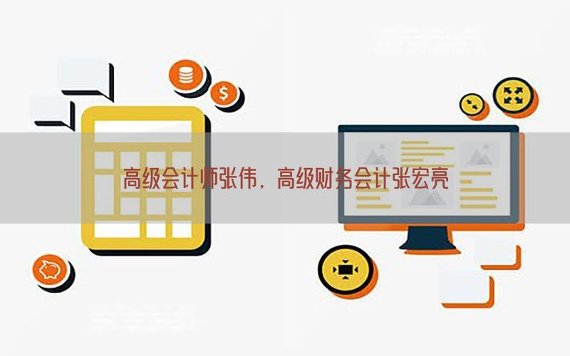 高级会计师张伟，高级财务会计张宏亮