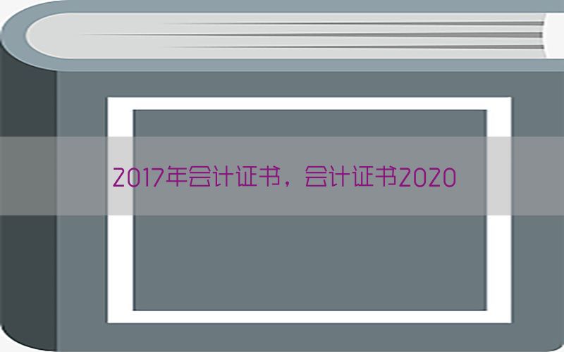 2017年会计证书，会计证书2020