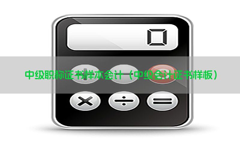 中级职称证书样本会计（中级会计证书样板）