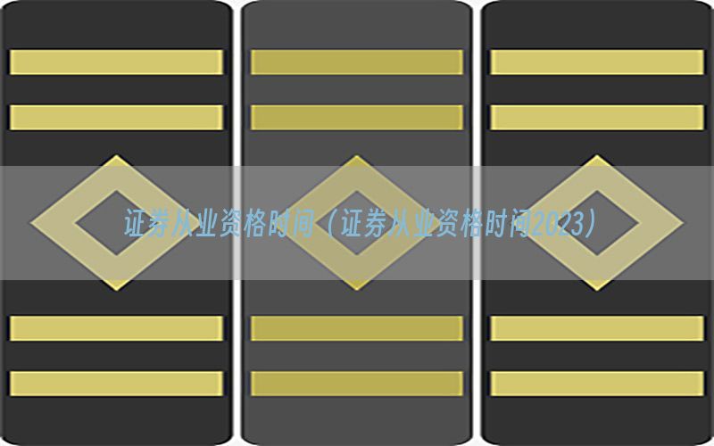 证券从业资格时间（证券从业资格时间2023）