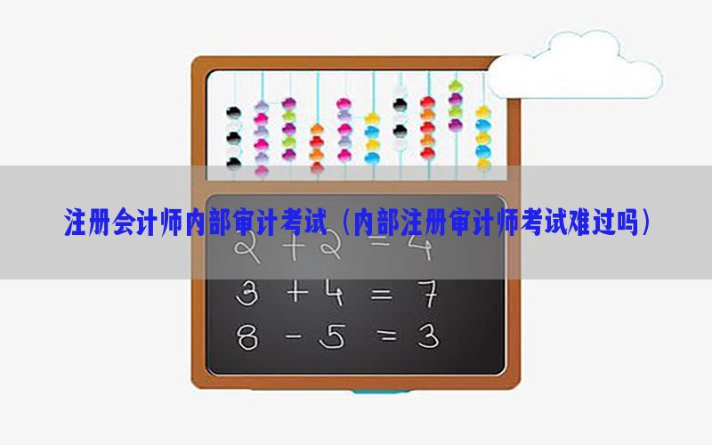 注册会计师内部审计考试（内部注册审计师考试难过吗）