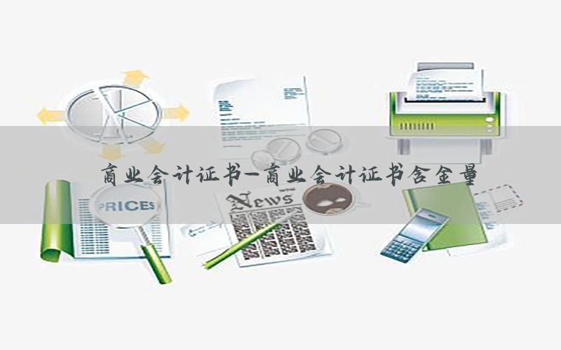 商业会计证书-商业会计证书含金量