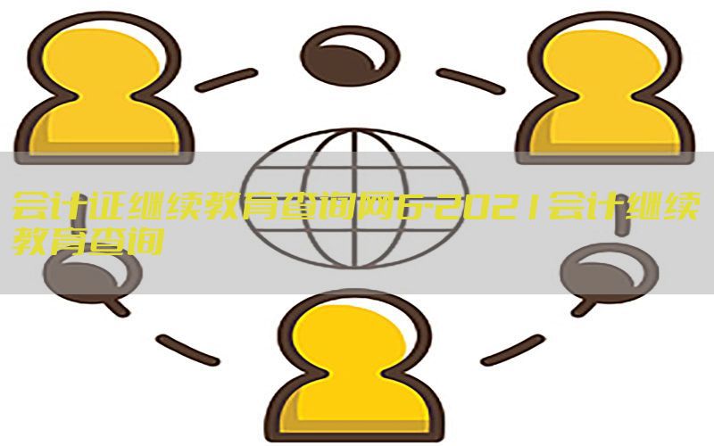 会计证继续教育查询网6-2021会计继续教育查询
