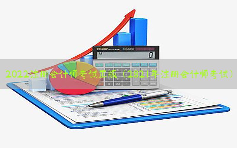 2022注册会计师考试正版（2821年注册会计师考试）