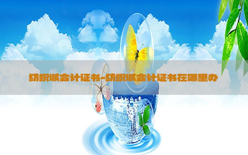 纺织城会计证书-纺织城会计证书在哪里办
