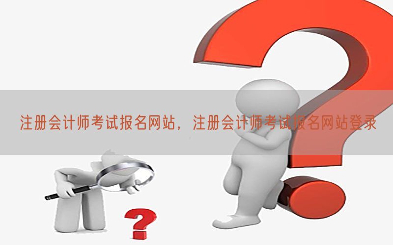 注册会计师考试报名网站，注册会计师考试报名网站登录