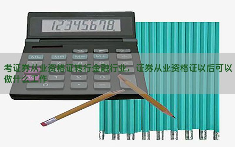 考证券从业资格证转行金融行业，证券从业资格证以后可以做什么工作