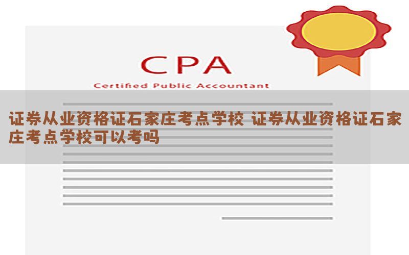 证券从业资格证石家庄考点学校，证券从业资格证石家庄考点学校可以考吗