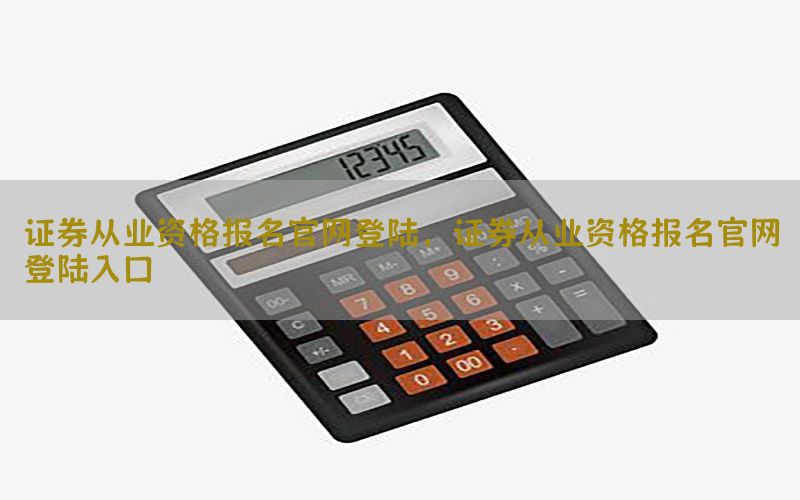 证券从业资格报名官网登陆，证券从业资格报名官网登陆入口
