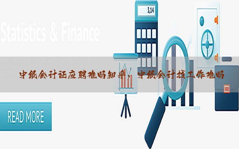 中级会计证应聘难吗知乎，中级会计找工作难吗