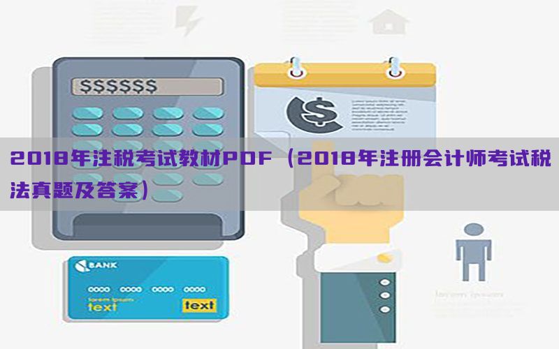 2018年注税考试教材PDF（2018年注册会计师考试税法真题及答案）