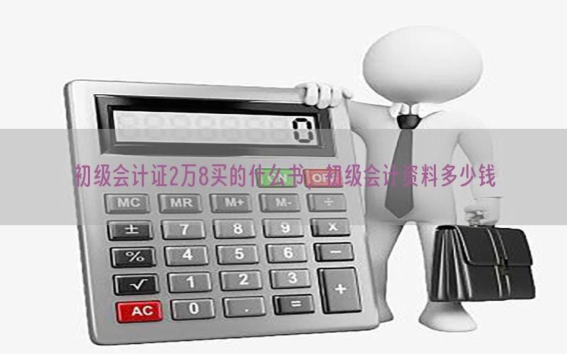 初级会计证2万8买的什么书，初级会计资料多少钱
