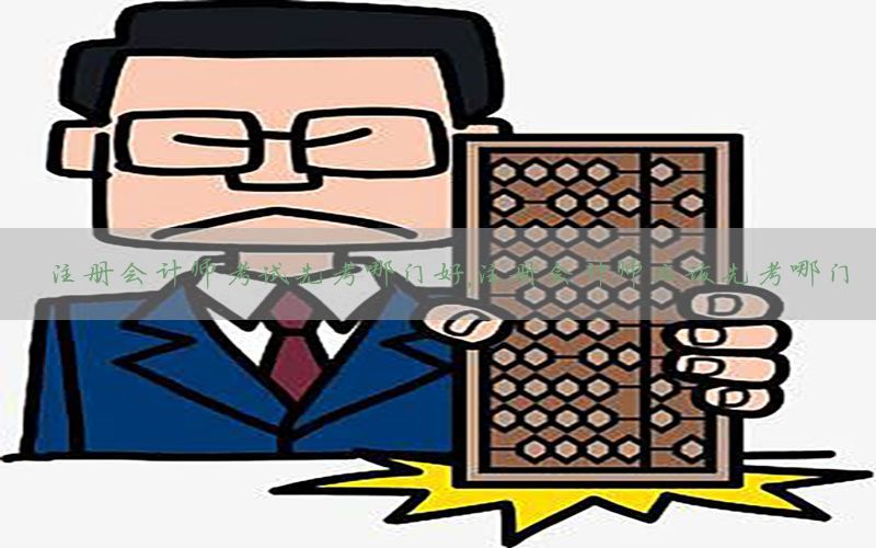 注册会计师考试先考哪门好，注册会计师应该先考哪门