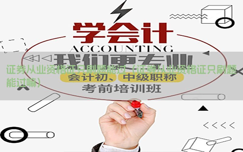 证券从业资格证只刷题能过（证券从业资格证只刷题能过嘛）