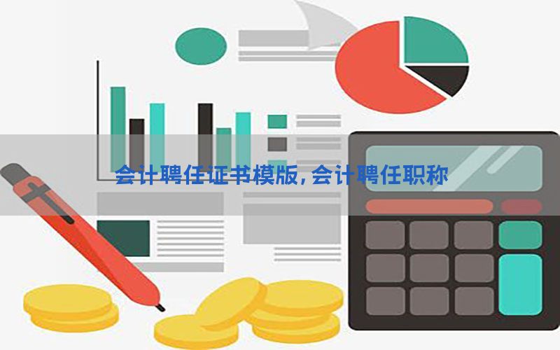 会计聘任证书模版，会计聘任职称