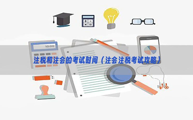 注税和注会的考试时间（注会注税考试攻略）