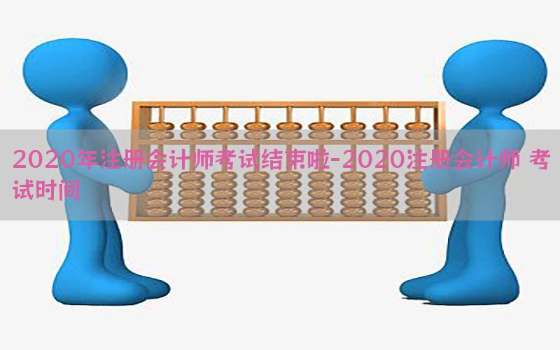2020年注册会计师考试结束啦-2020注册会计师 考试时间