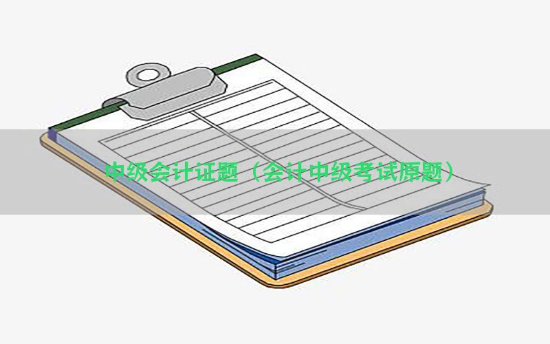 中级会计证题（会计中级考试原题）