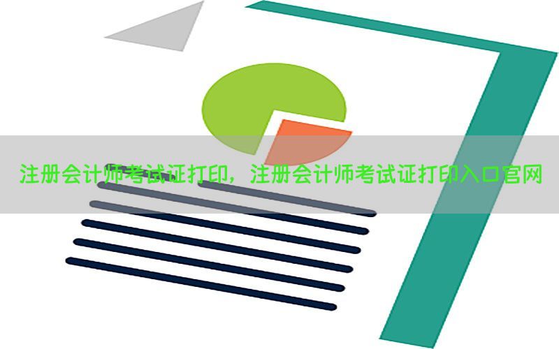 注册会计师考试证打印，注册会计师考试证打印入口官网
