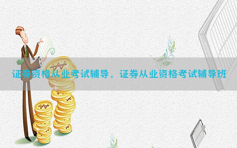 证券资格从业考试辅导，证券从业资格考试辅导班
