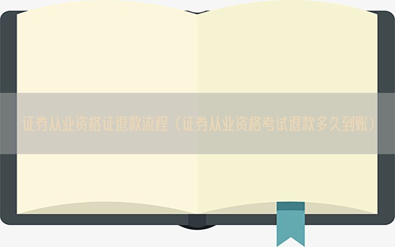 证券从业资格证退款流程（证券从业资格考试退款多久到账）