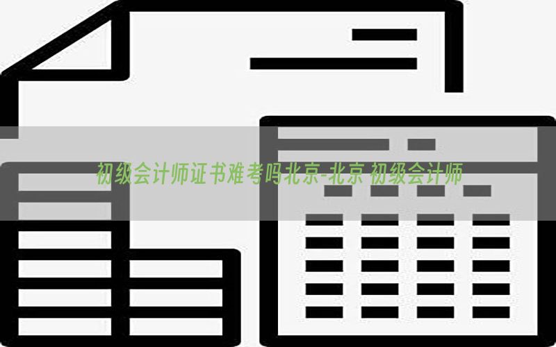 初级会计师证书难考吗北京-北京 初级会计师