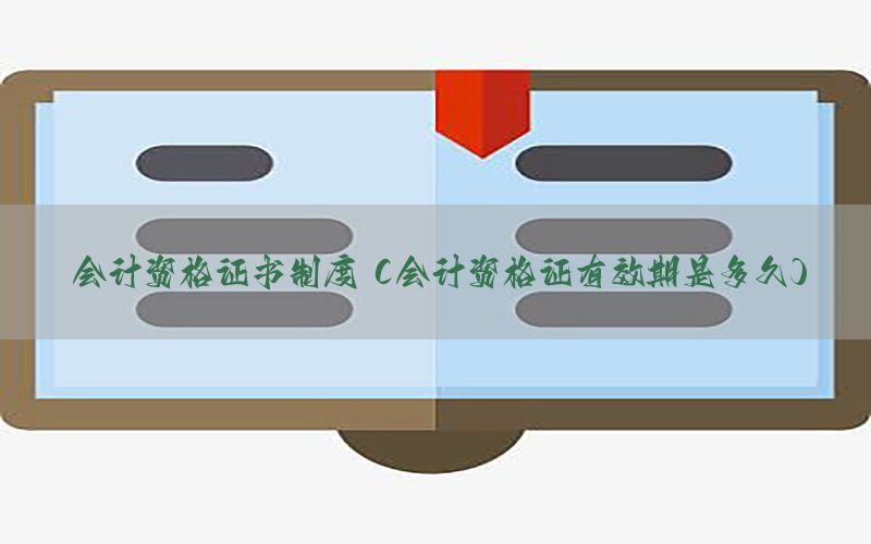 会计资格证书制度（会计资格证有效期是多久）