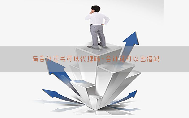 有会计证书可以代理吗-会计证可以出借吗