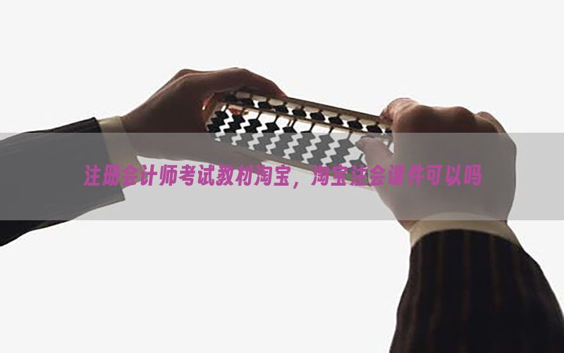 注册会计师考试教材淘宝，淘宝注会课件可以吗