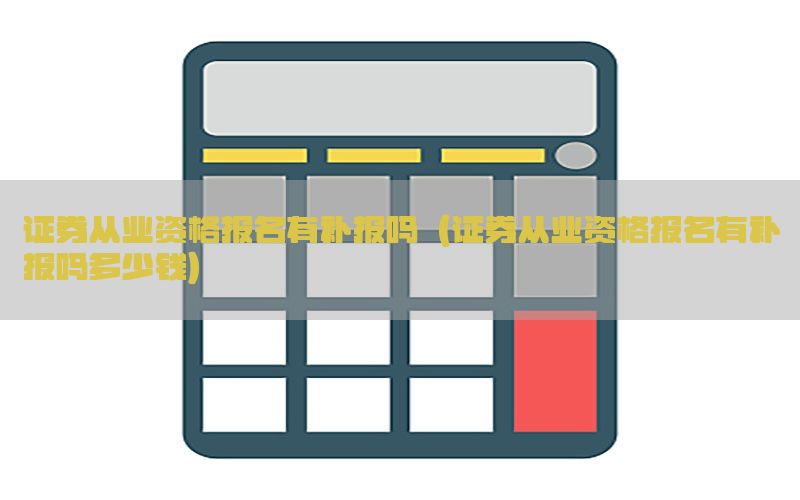 证券从业资格报名有补报吗（证券从业资格报名有补报吗多少钱）