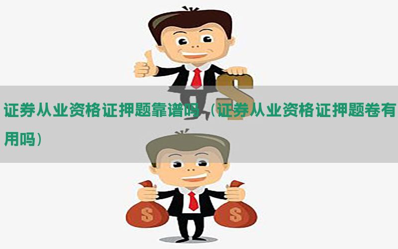 证券从业资格证押题靠谱吗（证券从业资格证押题卷有用吗）