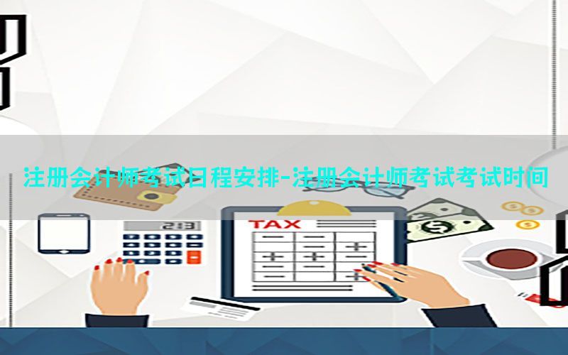 注册会计师考试日程安排-注册会计师考试考试时间