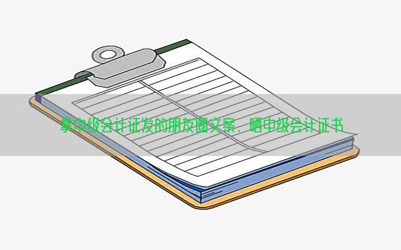 拿中级会计证发的朋友圈文案，晒中级会计证书